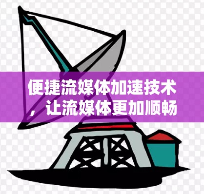 便捷流媒体加速技术，让流媒体更加顺畅