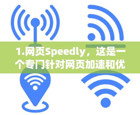 1.网页Speedly，这是一个专门针对网页加速和优化的工具，用户可以在其官网找到专门的加速功能，可以提供免费的试用或付费功能，满足部分用户需求