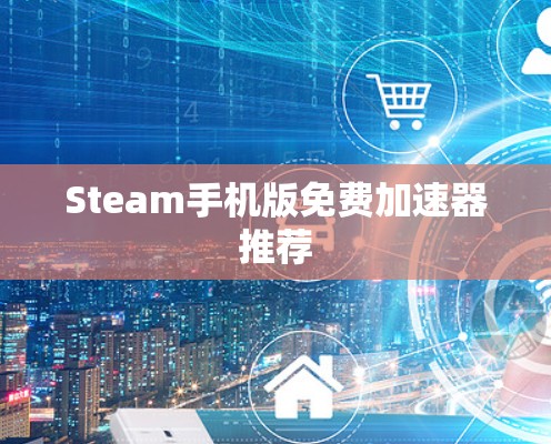 Steam手机版免费加速器推荐 Steam手机版免费加速器推荐