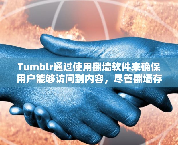 Tumblr通过使用翻墙软件来确保用户能够访问到内容，尽管翻墙存在一定的风险，但以下是对Tumblr翻墙的详细分析