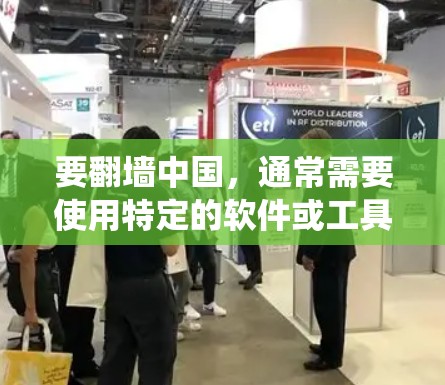 要翻墙中国，通常需要使用特定的软件或工具来绕过物理墙或访问中国以外的互联网。以下是一些常见的软件或工具，供您参考
