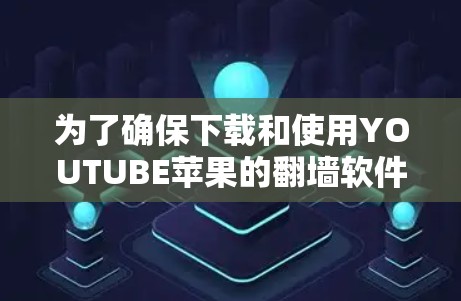 为了确保下载和使用YOUTUBE苹果的翻墙软件时的安全,以下是一步步的建议 为了确保下载和使用YOUTUBE苹果的翻墙软件时的安全,以下是一步步的建议