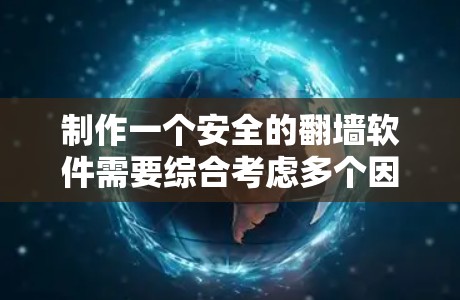 制作一个安全的翻墙软件需要综合考虑多个因素,以确保用户既能高效地使用网络资源,又能保护自身信息安全。以下是一个详细的步骤指南,帮助您构建一个可靠的安全翻墙软件 制作一个安全的翻墙软件需要综合考虑多个因素,以确保用户既能高效地使用网络资源,又能保护自身信息安全。以下是一个详细的步骤指南,帮助您构建一个可靠的安全翻墙软件