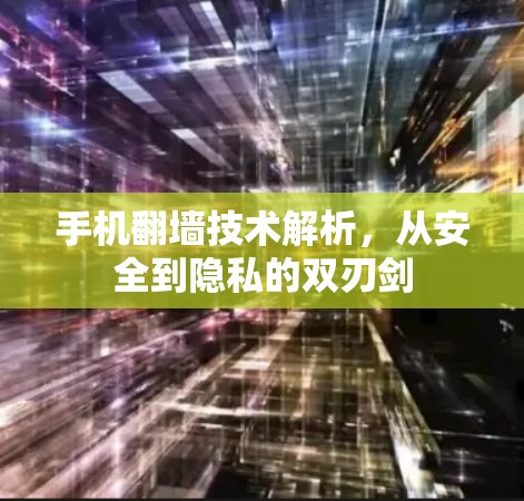 手机翻墙技术解析，从安全到隐私的双刃剑
