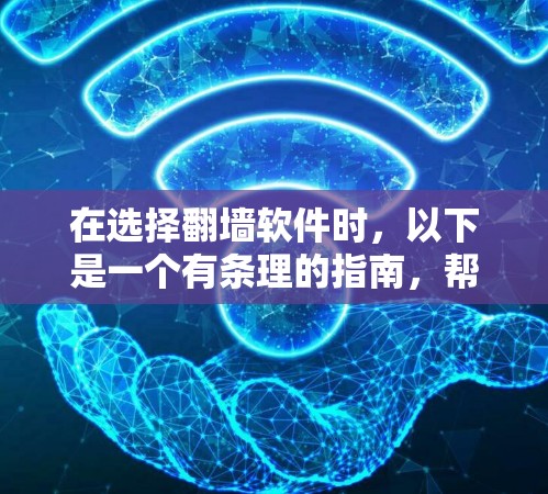 在选择翻墙软件时，以下是一个有条理的指南，帮助你找到一个全面且安全的翻墙软件