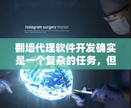 翻墙代理软件开发确实是一个复杂的任务，但通过专业的开发团队和详细的规划，可以实现高效的翻墙功能。以下是一些关键点和步骤，帮助您开发一个高效的翻墙代理软件
