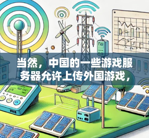 当然，中国的一些游戏服务器允许上传外国游戏，但需要遵守中国的网络安全和法律规定。以下是一些关键点和建议