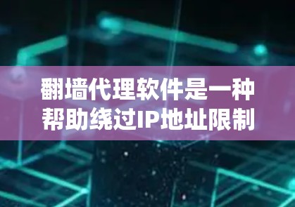 翻墙代理软件是一种帮助绕过IP地址限制的工具，能够将IP地址隐藏为翻墙形式访问网站。以下是一步步的指南