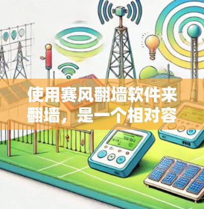 使用赛风翻墙软件来翻墙，是一个相对容易的过程，但需要谨慎操作，以确保安全和效果。以下是一些步骤指南