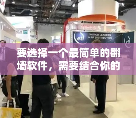 要选择一个最简单的翻墙软件，需要结合你的需求和预算来决定。以下是一些推荐的简单翻墙软件