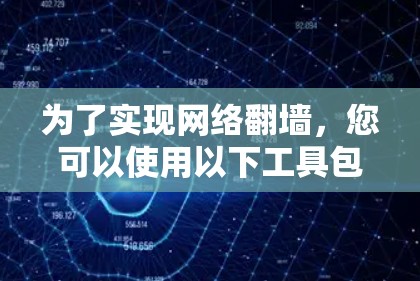 为了实现网络翻墙,您可以使用以下工具包,每个工具包都有其独特的优势和使用方法 为了实现网络翻墙,您可以使用以下工具包,每个工具包都有其独特的优势和使用方法