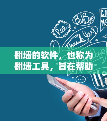 翻墙的软件，也称为翻墙工具，旨在帮助用户通过自动转发访问请求到目标服务器，绕过平台限制或访问第三方网站。以下是关于翻墙软件的详细分析和推荐