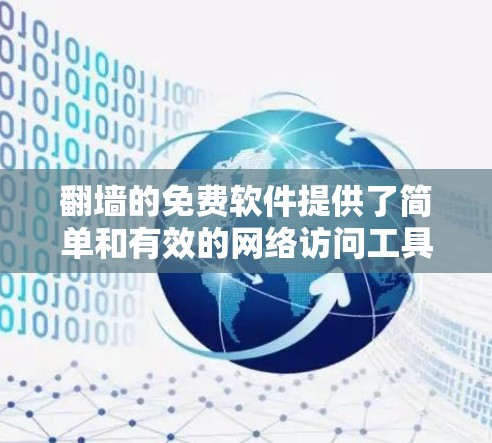 翻墙的免费软件提供了简单和有效的网络访问工具，适用于个人需求。以下是几个常用的免费软件推荐