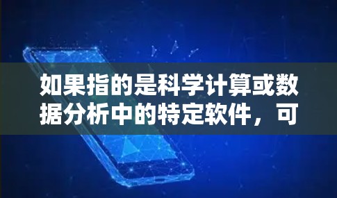 如果指的是科学计算或数据分析中的特定软件，可能用于支持特定的研究或项目需求，但需要特定设备支持
