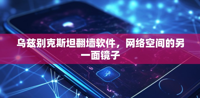 乌兹别克斯坦翻墙软件，网络空间的另一面镜子