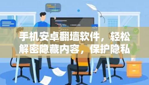 手机安卓翻墙软件，轻松解密隐藏内容，保护隐私