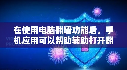 在使用电脑翻墙功能后，手机应用可以帮助辅助打开翻墙软件，但需谨慎使用。以下是详细的步骤和注意事项