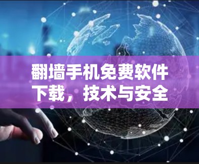 翻墙手机免费软件下载，技术与安全的双刃剑