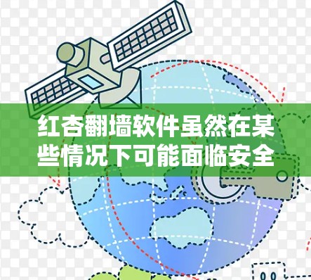 红杏翻墙软件虽然在某些情况下可能面临安全风险，但如果你感到无法使用，可以尝试以下步骤来解决