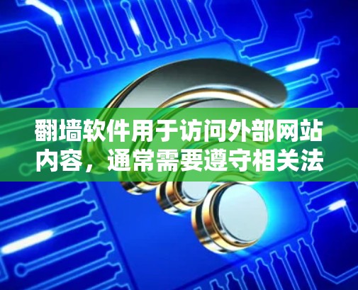 翻墙软件用于访问外部网站内容，通常需要遵守相关法律法规，确保使用时的安全性。以下是一些推荐的翻墙软件和相关资源，帮助您进行翻墙和观看动漫视频