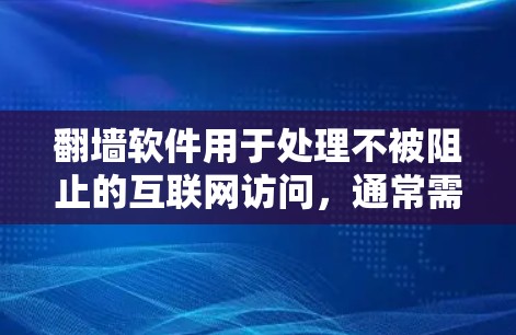 翻墙软件用于处理不被阻止的互联网访问，通常需要翻墙软件来处理。以下是一些常见的翻墙软件推荐，它们在功能和适用场景上各有特点