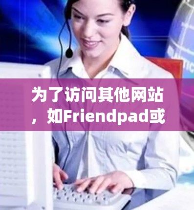 为了访问其他网站，如Friendpad或百度云，您可以使用以下几种翻墙软件