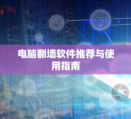 电脑翻墙软件推荐与使用指南