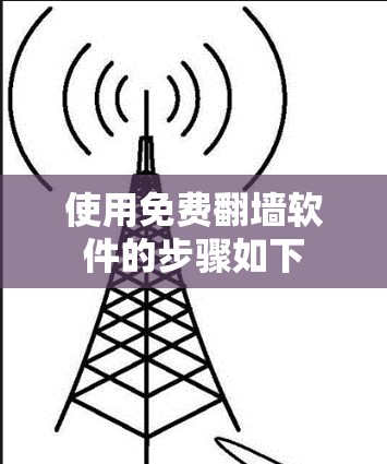使用免费翻墙软件的步骤如下