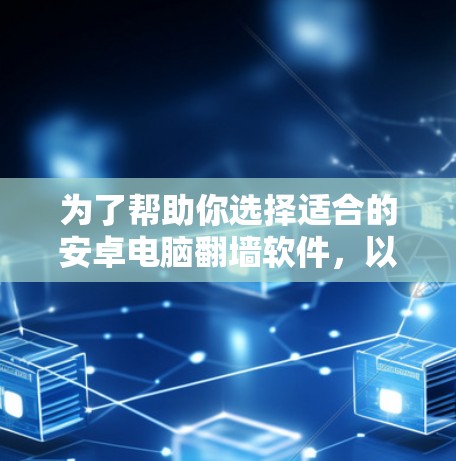 为了帮助你选择适合的安卓电脑翻墙软件，以下是一个分步的指南