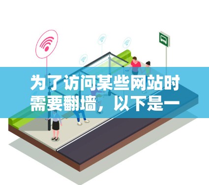 为了访问某些网站时需要翻墙，以下是一些步骤和建议