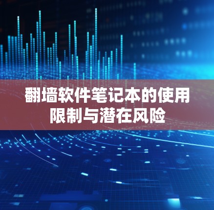 翻墙软件笔记本的使用限制与潜在风险