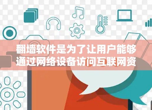 翻墙软件是为了让用户能够通过网络设备访问互联网资源，特别是在没有物理网络设备的情况下。以下是一些主要原因和用途