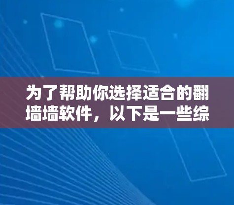 为了帮助你选择适合的翻墙墙软件，以下是一些综合考虑的因素和推荐