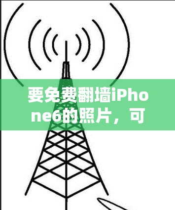 要免费翻墙iPhone6的照片，可以按照以下步骤进行