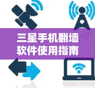 三星手机翻墙软件使用指南 三星手机翻墙软件使用指南