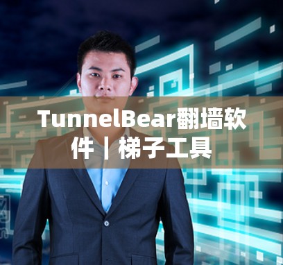 TunnelBear翻墙软件｜梯子工具