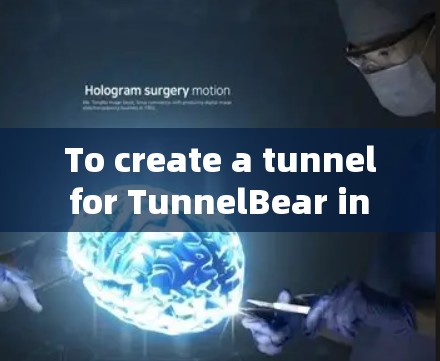 To create a tunnel for TunnelBear in Android Studio,follow these steps: