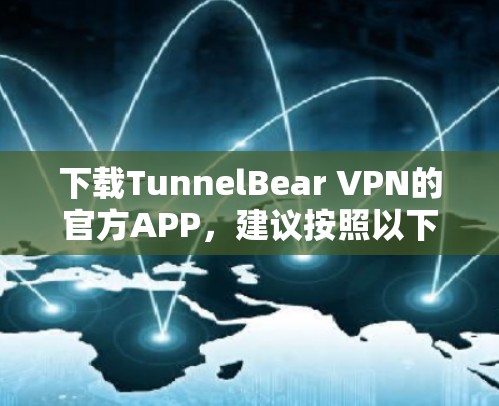 下载TunnelBear VPN的官方APP，建议按照以下步骤进行