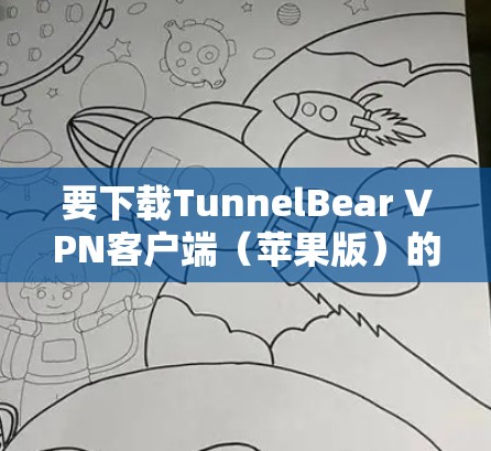 要下载TunnelBear VPN客户端（苹果版）的步骤如下