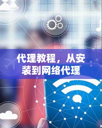 代理教程,从安装到网络代理 代理教程,从安装到网络代理