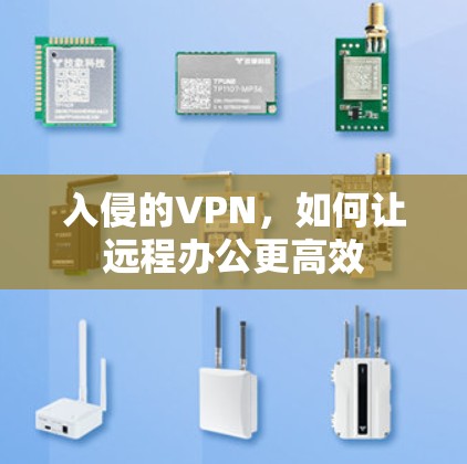 入侵的VPN,如何让远程办公更高效 入侵的VPN,如何让远程办公更高效