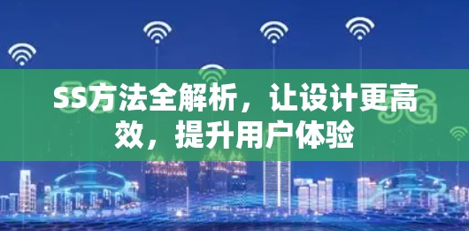 SS方法全解析，让设计更高效，提升用户体验