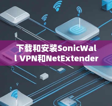 下载和安装SonicWall VPN和NetExtender客户端的步骤