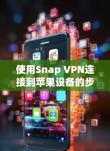 使用Snap VPN连接到苹果设备的步骤如下