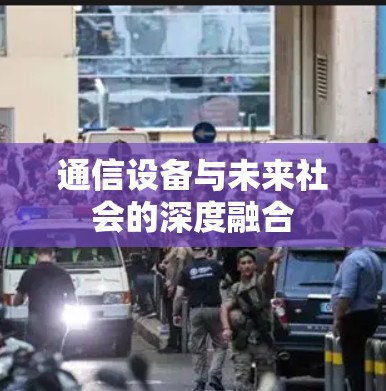 通信设备与未来社会的深度融合