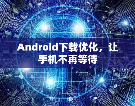 Android下载优化，让手机不再等待