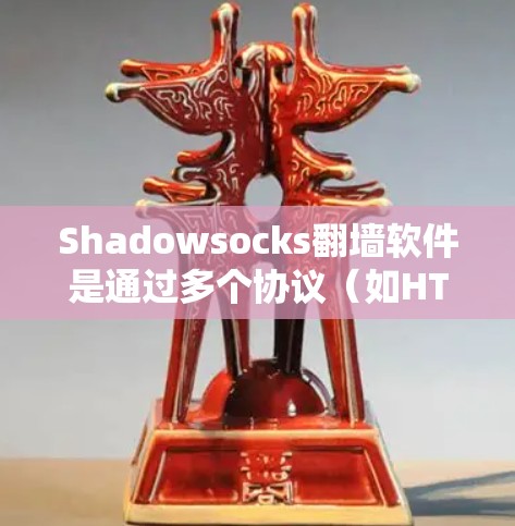 Shadowsocks翻墙软件是通过多个协议（如HTTP、FTP、SFTP、SSH）提供的工具，适用于翻墙需求。以下是根据用户需求整理的推荐，供参考
