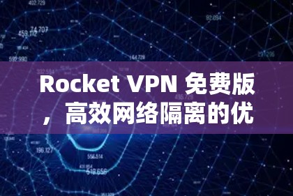 Rocket VPN 免费版，高效网络隔离的优质解决方案
