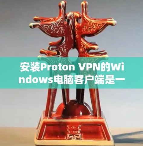 安装Proton VPN的Windows电脑客户端是一个相对简单的过程，以下是详细的步骤和注意事项