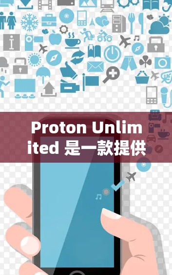 Proton Unlimited 是一款提供VPN服务的套餐，旨在为用户提供安全、可靠的网络连接。以下是对该套餐的详细介绍